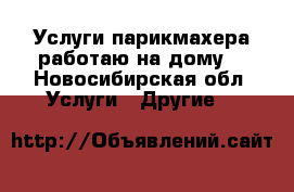 Услуги парикмахера,работаю на дому. - Новосибирская обл. Услуги » Другие   